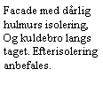 Tekstboks: Facade med drlig hulmurs isolering,Og kuldebro langs taget. Efterisolering  anbefales.